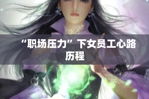 “职场压力”下女员工心路历程