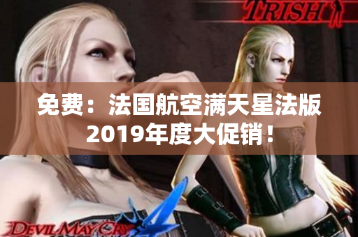免费：法国航空满天星法版2019年度大促销！
