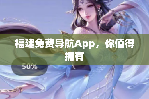 福建免费导航App，你值得拥有