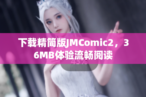 下载精简版JMComic2，36MB体验流畅阅读