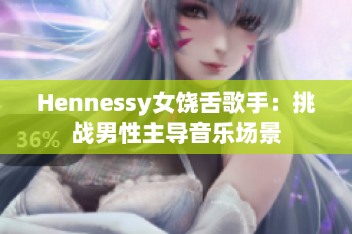 Hennessy女饶舌歌手：挑战男性主导音乐场景