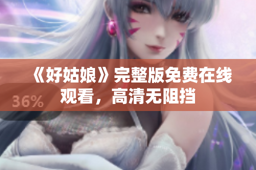 《好姑娘》完整版免费在线观看，高清无阻挡