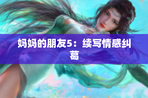 妈妈的朋友5：续写情感纠葛