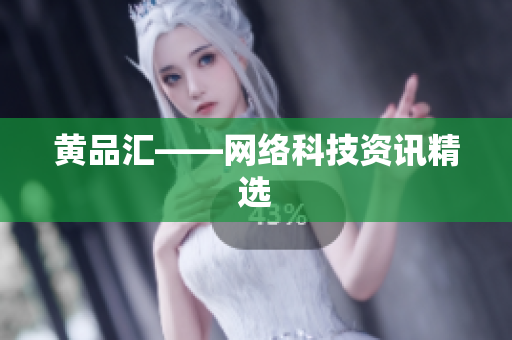 黄品汇——网络科技资讯精选
