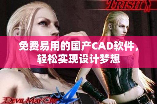 免费易用的国产CAD软件，轻松实现设计梦想