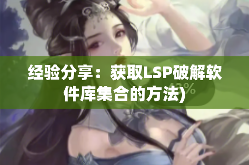 经验分享：获取LSP破解软件库集合的方法)