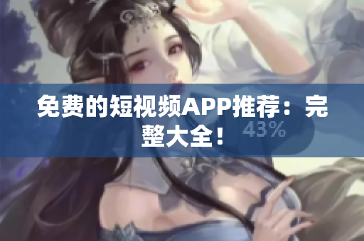 免费的短视频APP推荐：完整大全！