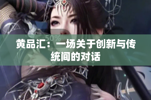 黄品汇：一场关于创新与传统间的对话