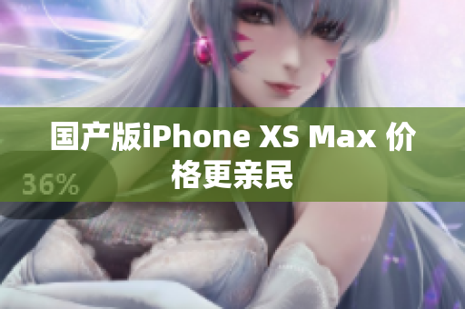 国产版iPhone XS Max 价格更亲民