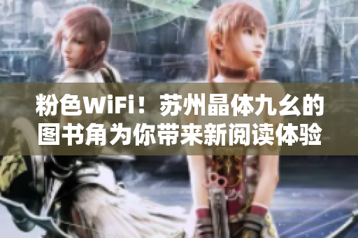 粉色WiFi！苏州晶体九幺的图书角为你带来新阅读体验
