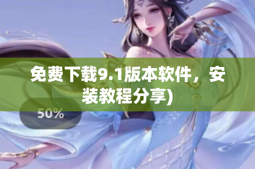 免费下载9.1版本软件，安装教程分享)