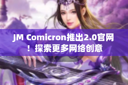 JM Comicron推出2.0官网！探索更多网络创意