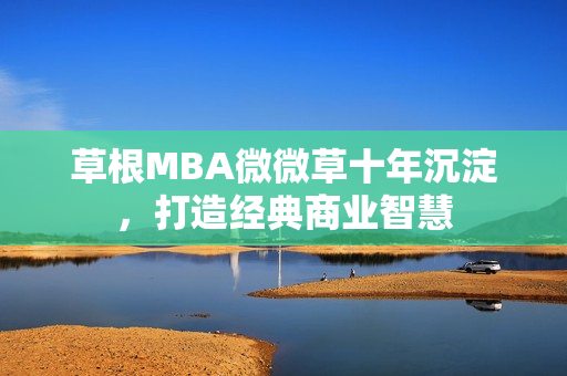 草根MBA微微草十年沉淀，打造经典商业智慧