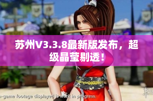 苏州V3.3.8最新版发布，超级晶莹剔透！