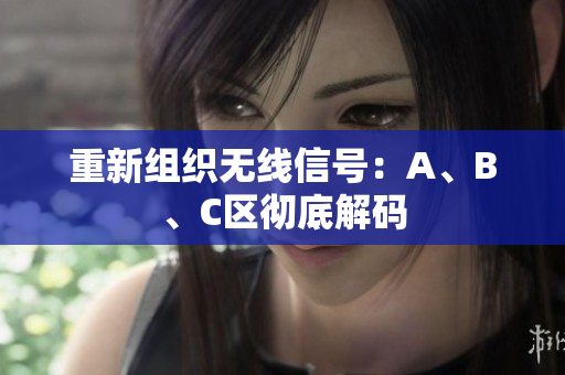 重新组织无线信号：A、B、C区彻底解码