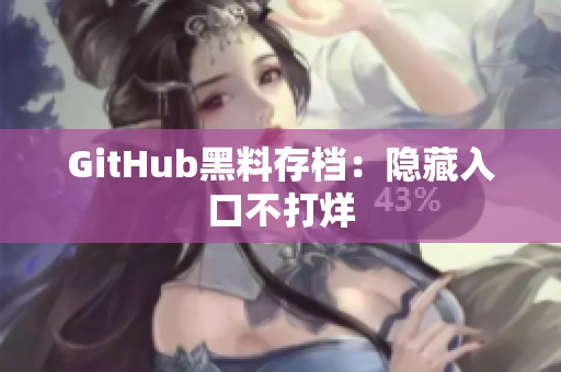 GitHub黑料存档：隐藏入口不打烊