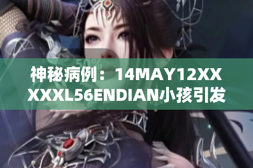 神秘病例：14MAY12XXXXXL56ENDIAN小孩引发关注