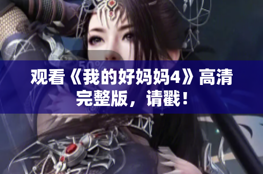 观看《我的好妈妈4》高清完整版，请戳！