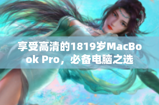 享受高清的1819岁MacBook Pro，必备电脑之选