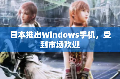 日本推出Windows手机，受到市场欢迎