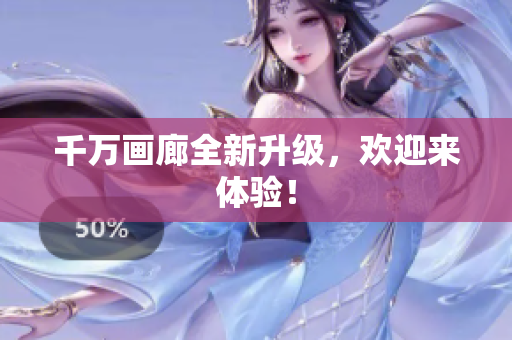 千万画廊全新升级，欢迎来体验！