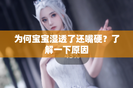 为何宝宝湿透了还嘴硬？了解一下原因