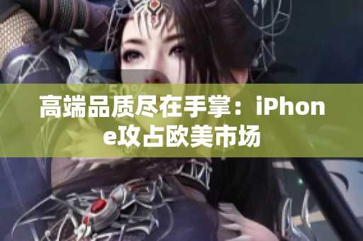 高端品质尽在手掌：iPhone攻占欧美市场