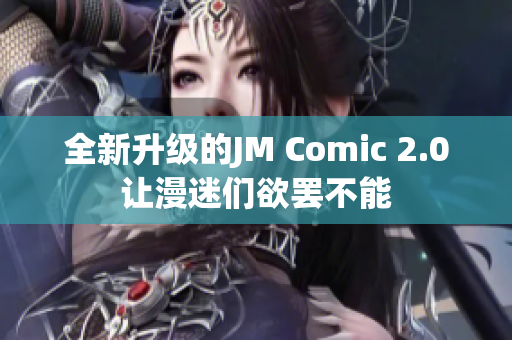 全新升级的JM Comic 2.0让漫迷们欲罢不能