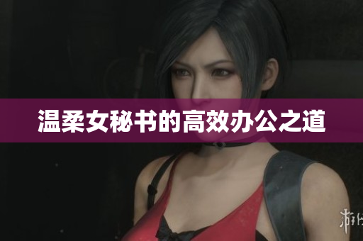 温柔女秘书的高效办公之道