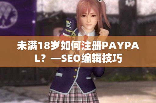 未满18岁如何注册PAYPAL？—SEO编辑技巧