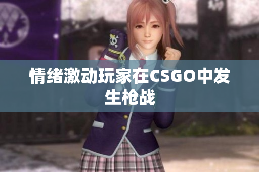 情绪激动玩家在CSGO中发生枪战
