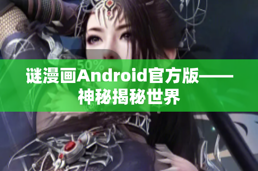谜漫画Android官方版——神秘揭秘世界