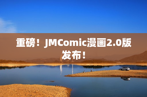 重磅！JMComic漫画2.0版发布！