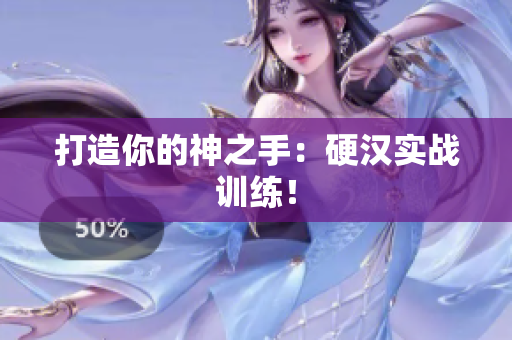 打造你的神之手：硬汉实战训练！