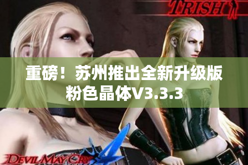 重磅！苏州推出全新升级版粉色晶体V3.3.3