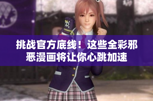 挑战官方底线！这些全彩邪恶漫画将让你心跳加速