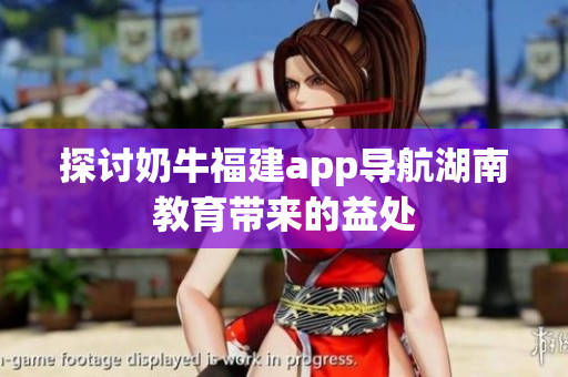 探讨奶牛福建app导航湖南教育带来的益处