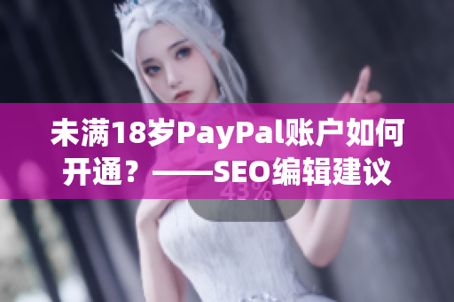 未满18岁PayPal账户如何开通？——SEO编辑建议