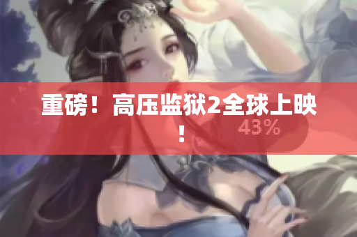 重磅！高压监狱2全球上映！