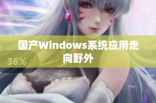 国产Windows系统应用走向野外