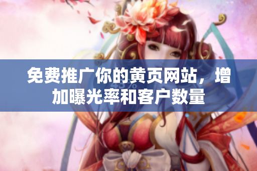 免费推广你的黄页网站，增加曝光率和客户数量