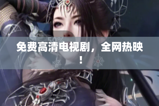 免费高清电视剧，全网热映！
