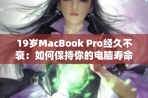 19岁MacBook Pro经久不衰：如何保持你的电脑寿命？