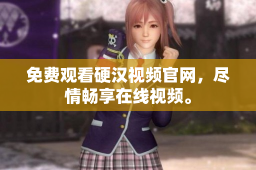 免费观看硬汉视频官网，尽情畅享在线视频。