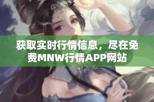 获取实时行情信息，尽在免费MNW行情APP网站