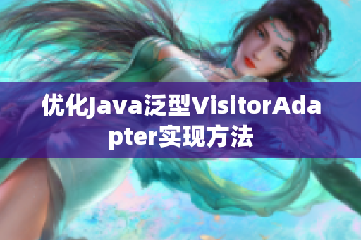 优化Java泛型VisitorAdapter实现方法