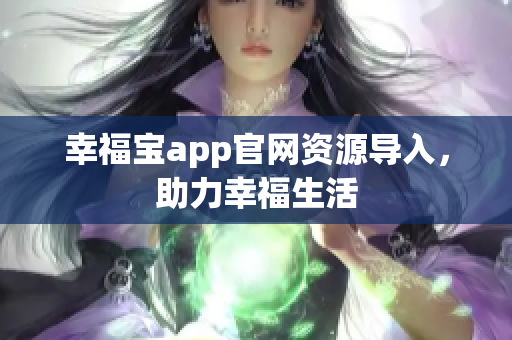 幸福宝app官网资源导入，助力幸福生活