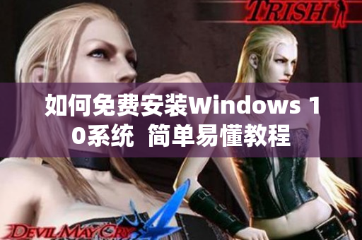 如何免费安装Windows 10系统  简单易懂教程