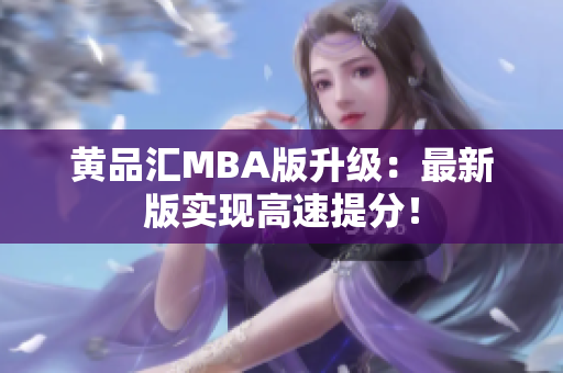 黄品汇MBA版升级：最新版实现高速提分！