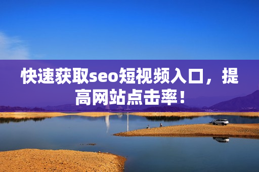 快速获取seo短视频入口，提高网站点击率！